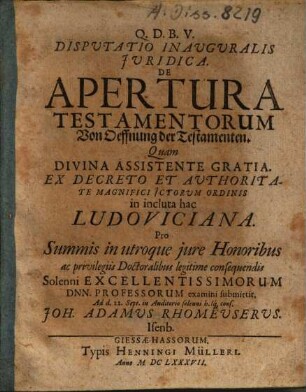 Disputatio Inauguralis Juridica [Iuridica] De Apertura Testamentorum = Von Oeffnung der Testamenten