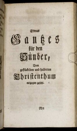 Etwas Gantzes für den Sünder, Dem gestückelten und halbirten Christenthum entgegen gesetzt.