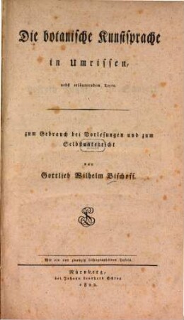 Die botanische Kunstsprache in Umrissen : nebst erläuterndem Texte ; zum Gebrauch bei Vorlesungen und zum Selbstunterricht ; mit ein und zwanzig lithographirten Tafeln