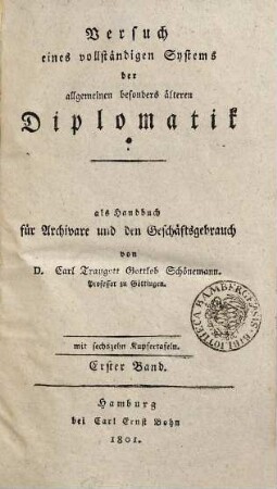 Versuch eines vollständigen Systems der allgemeinen besonders älteren Diplomatik : als Handbuch für Archivare und den Geschäftsgebrauch. 1