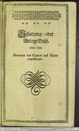 Schatzung- oder AnlogeBuch : Erster Theil. Darinnen das Capital auff Thaler angeschlagen; Ander Theil. Darinnen das Capital auff Schwere Marck angeschlagen