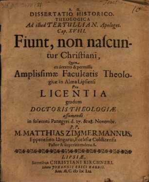 Dissertatio Historico-Theologica Ad illud Tertullian. Apologet. Cap. XVIII. Fiunt, non nascuntur Christiani
