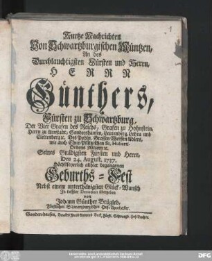 Kurtze Nachrichten Von Schwartzburgischen Müntzen, An des Durchlauchtigsten Fürsten und Herrn, Herrn Günthers, Fürsten zu Schwartzburg, Der Vier Grafen des Reichs, Grafen zu Hohnstein, Herrn zu Arnstadt, Sondershausen, Leutenberg, Lohra und Clettenberg ... Den 24. August. 1737. ...begangenen Geburths-Fest : Nebst einem unterthänigsten Glück-Wunsch