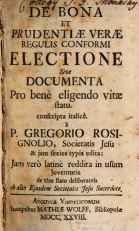 De Bona Et Prudentiae Verae Regulis Conformi Electione Sive Documenta Pro bene eligendo vitae statu
