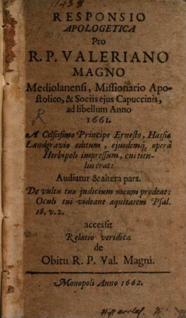 Responsio Apologetica Pro R.P. Valeriano Magno Mediolanensi, Missionario Apostolico, & Sociis eius Capuccinis, ad libellum Anno 1661. A Celsissimo Principe Ernesto Hassiae Landgravio editum, eiusdemq[ue] opera Herbipoli impressum, cui titulus erat: Audiatur & altera pars