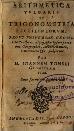 Arithmetica Vvlgaris Et Trigonometria Rectilineorvm : Prvt Vniversae Geometriae Practicae ... subseruit