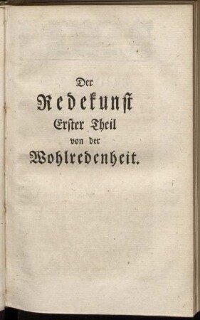 Der Redekunst Erster Theil von der Wohlredenheit.