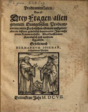Praedicanten Latein, Das ist: Drey Fragen, allen genanten Evangelischen Praedicanten von vielen Catholischen offtmals anffgeben, aber nie bißhero gründtlich beantwortet : Jetzo auffs new in Reimen verfasset. Allen Christenmenschen nützlich vnd nothwendig zulesen