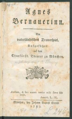 Agnes Bernauerinn : Ein vaterländisches Trauerspiel : Aufgeführt auf dem Churfürstl. Theater zu München