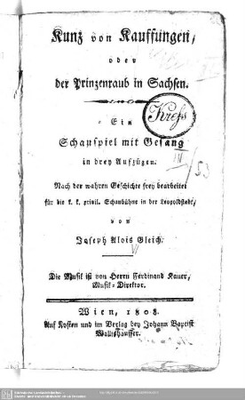 Kunz von Kauffungen oder der Prinzenraub in Sachsen : ein Schauspiel mit Gesang in drey Aufzügen; nach der wahren Geschichte frey bearbeitet für d. k. k. privil. Schaubühne in der Leopoldstadt