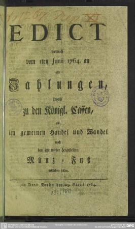 Edict wornach vom 1ten Junii 1764. an alle Zahlungen ... nach dem ... hergestellten Münz-Fuß geschehen sollen