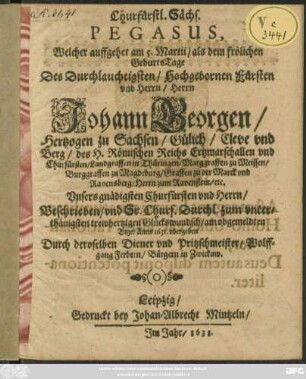 Churfürstl. Sächs. Pegasus, Welcher auffgehet am 5. Martii/ als dem frölichen GeburtsTage Des ... Herrn Johann Georgen/ Hertzogen zu Sachsen ...
