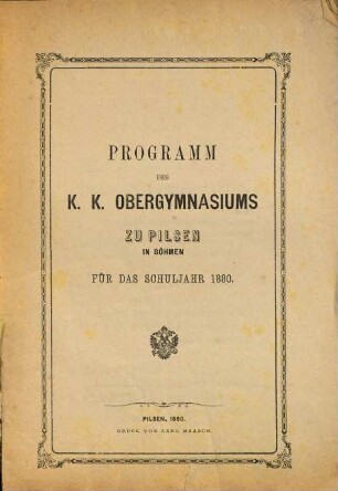 Programm des K.K. Obergymnasiums zu Pilsen in Böhmen : für das Schuljahr ..., 1880