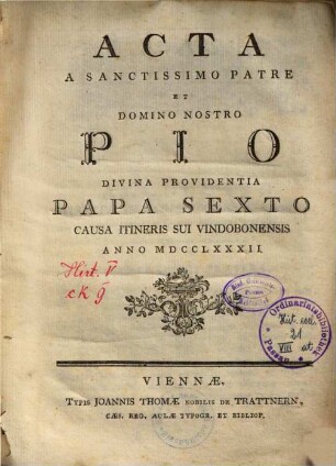 Acta a sanctissimo patre et domino nostro Pio, divina providentia papa sexto, causa itineris sui Vindobonensis anno MDCCLXXXII