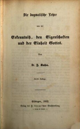 Katholische Dogmatik, 1,2. Bd. 1, Abt. 2, Die dogmatische Lehre von der Erkenntniß, den Eigenschaften und der Einheit Gottes