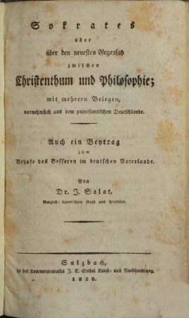 Sokrates oder über den neuesten Gegensatz zwischen Christenthum und Philosophie : mit mehreren Belegen, vornehmlich aus dem protestantischen Deutschlande ; auch ein Beytrag zum Behufe des Besseren im deutschen Vaterlande