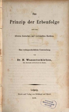 Das Prinzip der Erbenfolge nach den älteren deutschen und verwandten Rechten : eine rechtsgeschichtliche Untersuchung