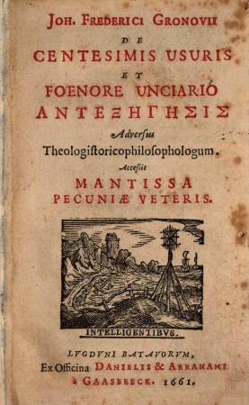 Joh. Frederici Gronovii De Centesimis Usuris Et Foenore Unciario Antexēgēsis : adversus Theologistoricophilosophologum