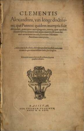Clementis Alexandrini ... omnia quae quidem extant opera : a paucis iam annis inventa, & nunc denuo accuratius excusa
