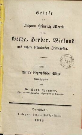 Briefe an Johann Heinrich Merck von Goethe, Herder, Wieland und andern bedeutenden Zeitgenossen : mit Merck's biographischer Skizze