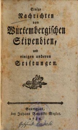 Einige Nachrichten von Würtembergischen Stipendien, und einigen anderen Stiftungen