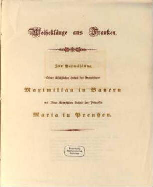 Weiheklänge aus Franken : Zur Vermählung Sr. kön. Hoheit des Kornprinzen Maximilian in Bayern mit Ihrer kön. Hoheit der Prinzessin Maria in Preußen