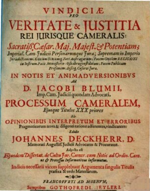 Vindiciae pro veritate & iustitia rei iurisque cameralis : in notis et animadversionibus ad Jacobi Blumii processum cameralem eiusque titulos XXX priores