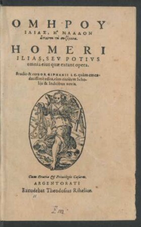 HOMĒRU || ILIAS, Ē MALLON || hapanta ta sōzomena.|| HOMERI || ILIAS SEV POTIVS || omnia eius quae extant opera.|| Studio & cura O B. GIPHANII I.C. quàm emen-||datissimè edita, cum eiusdem Scho-||lijs & Indicibus novis.||