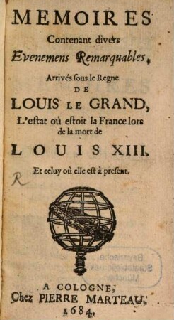 Memoires Contenant divers Evenemens Remarquables, Arrivés sous le Regne De Louis Le Grand, L' estat où estoit la France lors de la mort de Louis XIII. Et celuy où elle est à present