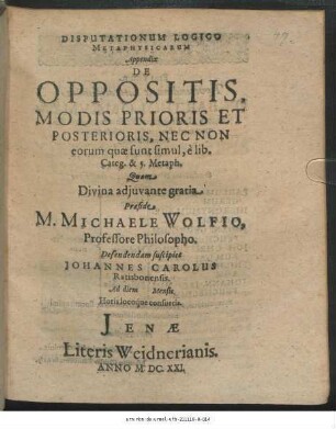 Disputationum Logico Metaphysicarum Appendix De Oppositis, Modis Prioris Et Posterioris, Nec Non eorum, quae sunt simul, e lib. Categ. & 5. Metaph.