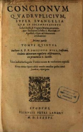 Concionum Qvadrvplicivm ... Tomvs ... : Cum Indice in singulis Tomis rerum & verborum copioso, 5. ... quae in solennitatibus Jesu Christi, B. Virginis Mariae, omniumque sanctorum a festo S. Matthaei Apostoli, usque ad Adventum celebrantur