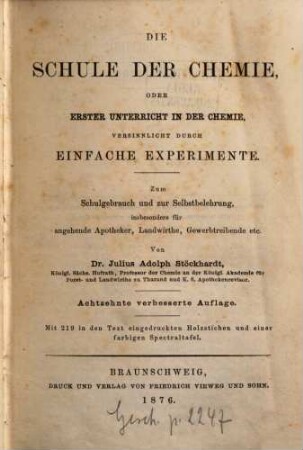 Die Schule der Chemie, oder erster Unterricht in der Chemie, versinnlicht durch einfache Experimente : zum Schulgebrauch u. zur Selbstbelehrung, insbes. für angehende Apotheker, Landwirthe, Gewerbetreibende etc.