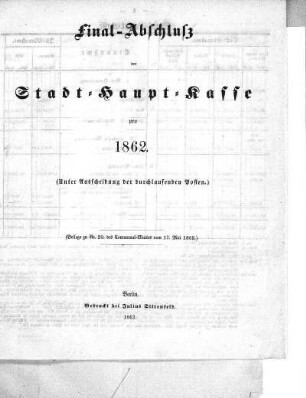 1862: Final-Abschluß der Stadt-Haupt-Kasse und der dazu gehörigen Special-Verwaltungen der Haupt- und Residenzstadt Berlin pro ...