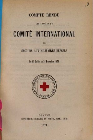 Compte rendu des travaux du Comité International de Secours aux Militaires Blessés : du 15 juillet au 31 décembre 1870