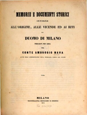 Memorie e documenti storici intorno all'origine, alle vicende ed ai riti del Duomo di Milano : Publ. per cura del Conte Ambrogio Nava