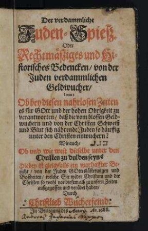 Der verdammliche Juden-Speiss, oder, Rechtmässiges und historisches Bedencken von der Juden verdammlichen Geldwucher ... / durch Christlieb Wucherfeind