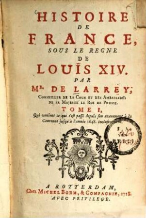 Histoire de France sous le règne de Louis XIV. 1, Qui contient ce qui s'est passé depuis son avenement à la Couronne jusqu'à l'année 1648 inclusivement