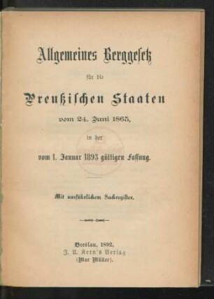 Allgemeines Berggesetz für die Preußischen Staaten vom 24. Juni 1865, in der vom 1. Januar 1893 gültigen Fassung : mit ausführlichem Sachregister