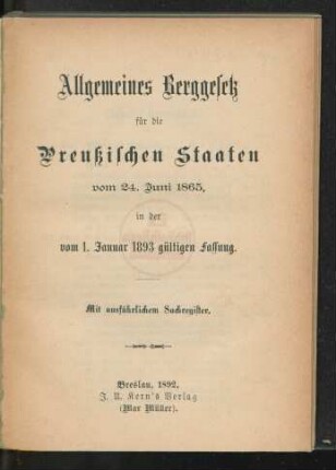 Allgemeines Berggesetz für die Preußischen Staaten vom 24. Juni 1865, in der vom 1. Januar 1893 gültigen Fassung : mit ausführlichem Sachregister