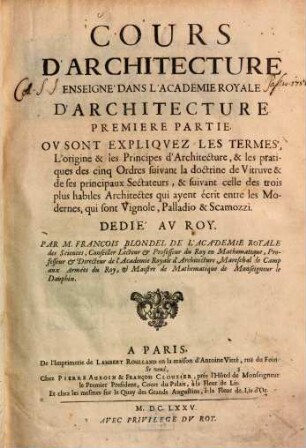 Cours d'Architecture : enseigne dans l'Academie Royale d'Architecture, 1. Ou sont Expliquez les Termes, l'origine & les Principes d'Architecture ...