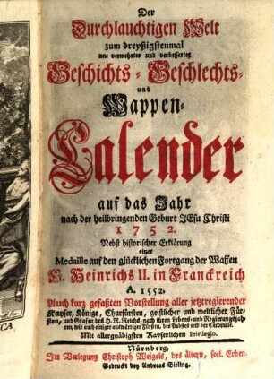Der durchlauchtigen Welt ... neu vermehrter und verbesserter Geschichts-, Geschlechts- und Wappen-Calender : auf d. Jahr .... 1752, 1752