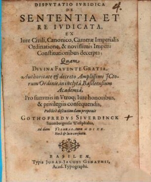 Disputatio Iuridica De Sententia Et Re Iudicata : Ex Iure Civili, Canonico, Camerae Imperialis Ordinatione, & novissimis Imperii Constitutionibus decerpta