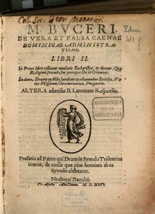 M. Bvceri De Vera Et Falsa Caenae Dominicae Administratione. Libri II. : ... Praefatio ad Patres qui Deum in Synodo Tridentina timent, de causis quae pios homines ab ea Synodo absterrent