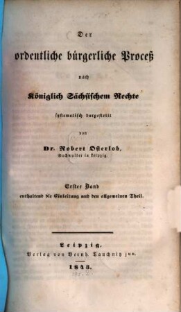 Der ordentliche bürgerliche Proceß nach Königlich Sächsischem Rechte, 1. Enthaltend die Einleitung und den allgemeinen Theil