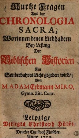 Kurtze Fragen aus der Chronologia Sacra : worinnen denen Liebhabern bey Lesung der biblischen Historien ein sonderbares Licht gegeben wird