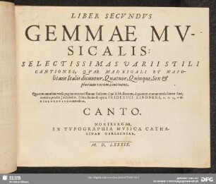 Liber secundus Gemmae musicalis : selectissimas varii stili cantiones, quae madrigali et napolitane italis dicuntur, quatuor, quinque, sex et plurium vocum continens ...