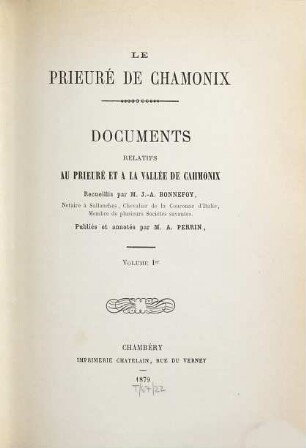 Le prieuré de Chamonix : Documents relatifs au prieuré et á la vallée de Cahmonix [!] Recueillis par J[acques]-A[drien] Bonnefoy. Publ. et annot. par A[ndré] Perrin, 1 = 3