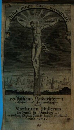 Jesus meine Liebe gecreutziget : das ist 59. Paßions Andachten