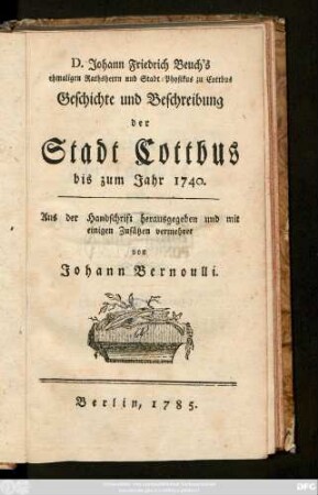 D. Johann Friedrich Beuch's ehemaligen Rathsherren und Stadt-Physikus zu Cottbus Geschichte und Beschreibung der Stadt Cottbus bis zum Jahre 1740