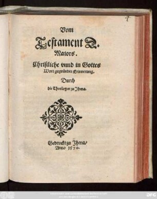 Vom || Testament D.|| Maiors.|| Christliche vnnd in Gottes || Wort gegründte Erinnerung.|| Durch || die Theologen zu Jhena.||